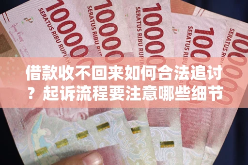 北京借款收不回来如何合法追讨？起诉流程要注意哪些细节？