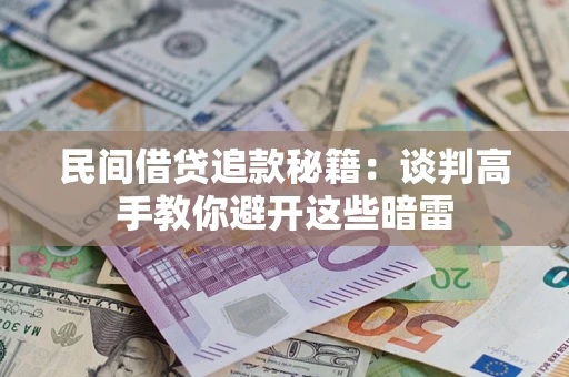 北京民间借贷追款秘籍：谈判高手教你避开这些暗雷