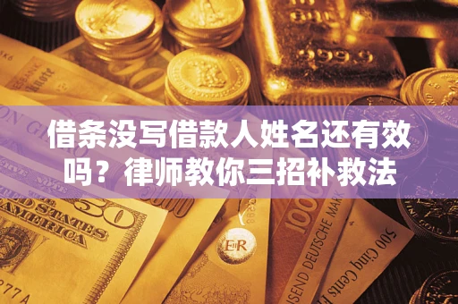 北京借条没写借款人姓名还有效吗？律师教你三招补救法