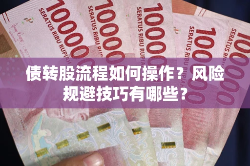 北京债转股流程如何操作？风险规避技巧有哪些？