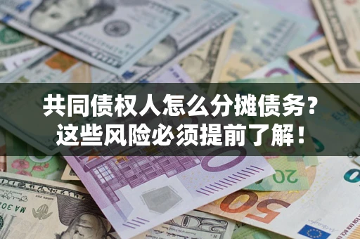 北京共同债权人怎么分摊债务？这些风险必须提前了解！