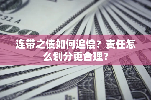 北京连带之债如何追偿？责任怎么划分更合理？