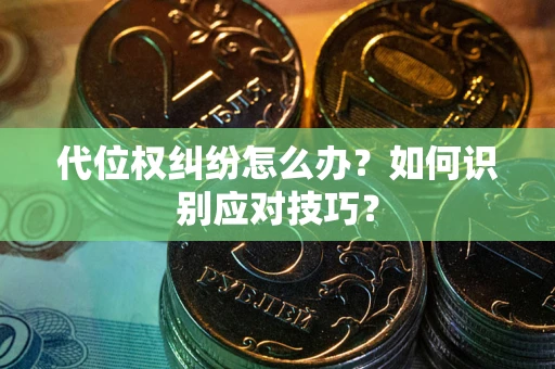 北京代位权纠纷怎么办？如何识别应对技巧？