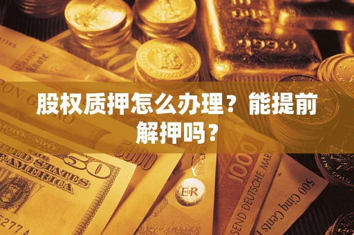 北京股权质押怎么办理？能提前解押吗？