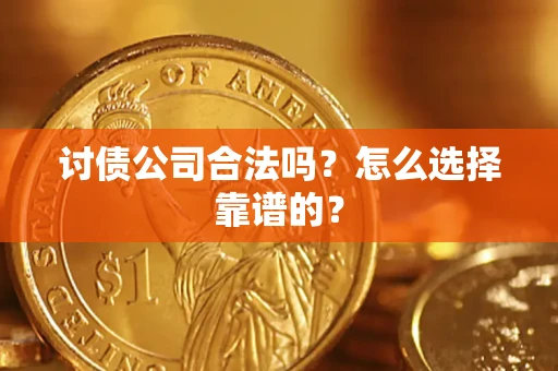 北京讨债公司合法吗？怎么选择靠谱的？