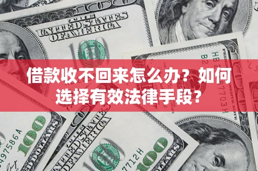 北京借款收不回来怎么办？如何选择有效法律手段？