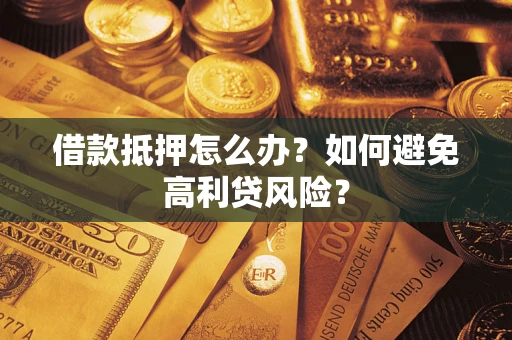 北京借款抵押怎么办？如何避免高利贷风险？