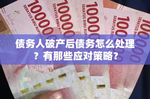 北京债务人破产后债务怎么处理？有那些应对策略？